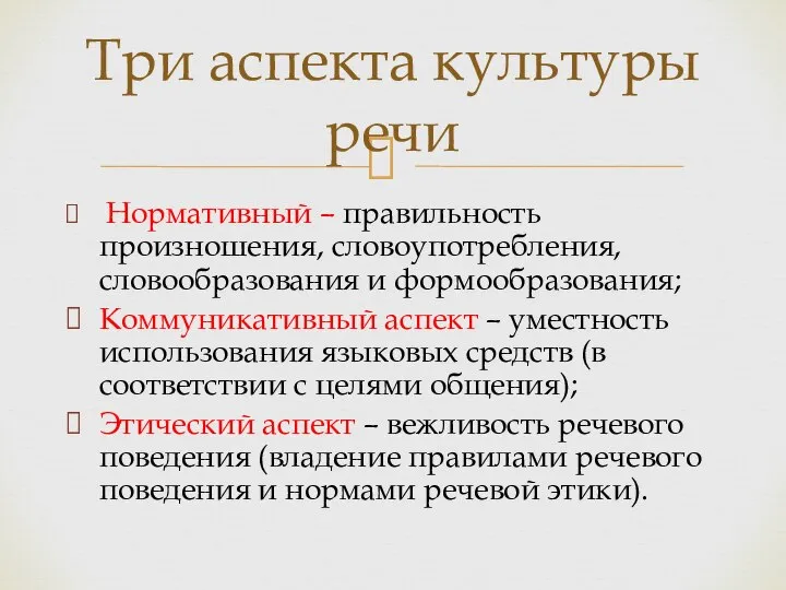 Нормативный – правильность произношения, словоупотребления, словообразования и формообразования; Коммуникативный аспект – уместность