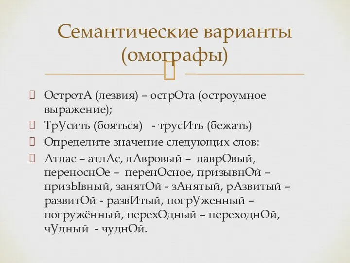 ОстротА (лезвия) – острОта (остроумное выражение); ТрУсить (бояться) - трусИть (бежать) Определите