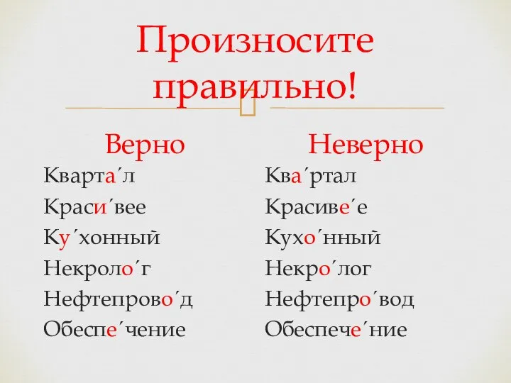 Произносите правильно! Верно Квартаˊл Красиˊвее Куˊхонный Некролоˊг Нефтепровоˊд Обеспеˊчение Неверно Кваˊртал Красивеˊе Кухоˊнный Некроˊлог Нефтепроˊвод Обеспечеˊние