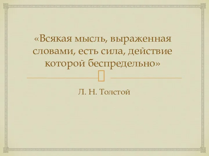 «Всякая мысль, выраженная словами, есть сила, действие которой беспредельно» Л. Н. Толстой
