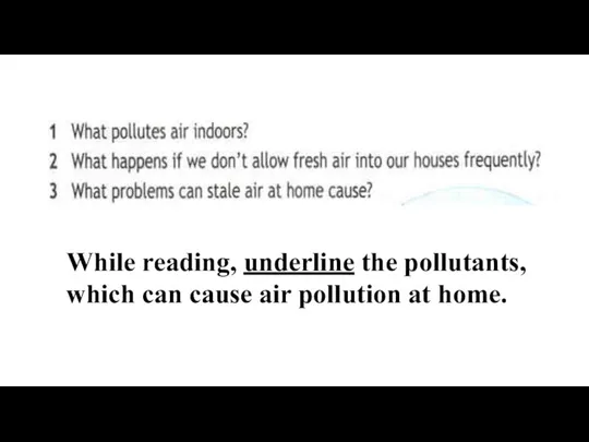 While reading, underline the pollutants, which can cause air pollution at home.