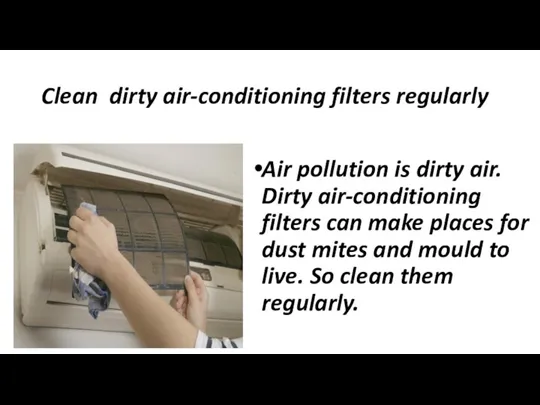 Clean dirty air-conditioning filters regularly Air pollution is dirty air. Dirty air-conditioning