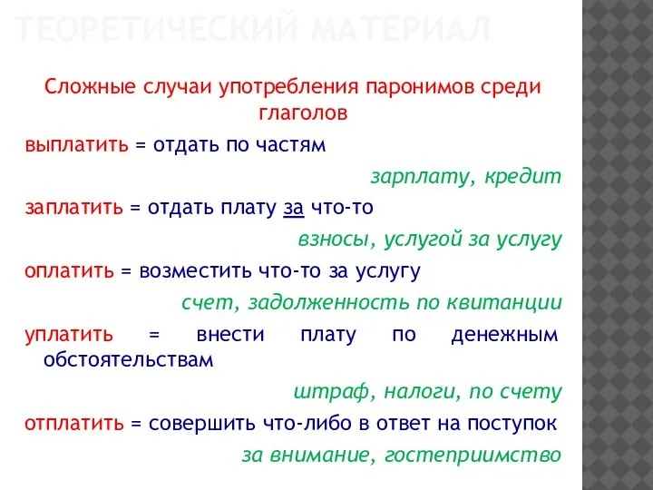 ТЕОРЕТИЧЕСКИЙ МАТЕРИАЛ Сложные случаи употребления паронимов среди глаголов выплатить = отдать по