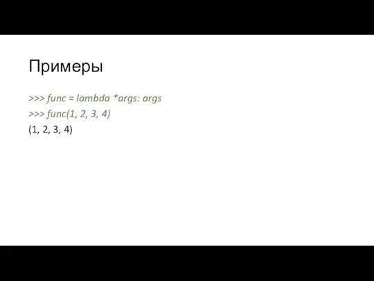 Примеры >>> func = lambda *args: args >>> func(1, 2, 3, 4) (1, 2, 3, 4)