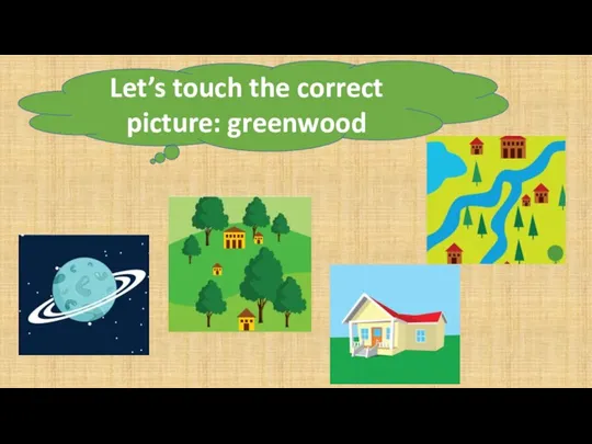 Let’s touch the correct picture: greenwood