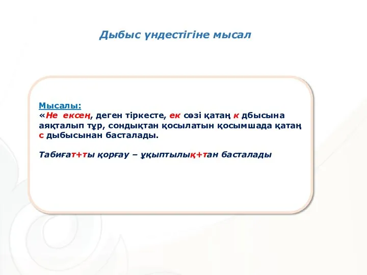 Мысалы: «Нееексең, деген тіркесте, ек сөзі қатаң к дбысына аяқталып тұр, сондықтан