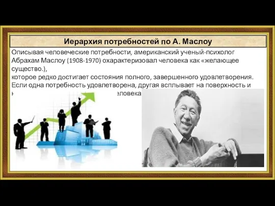 Описывая человеческие потребности, американский ученый-психолог Абрахам Маслоу (1908-1970) охарактеризовал человека как «желающее