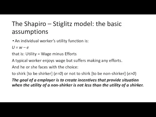 The Shapiro – Stiglitz model: the basic assumptions An individual worker’s utility