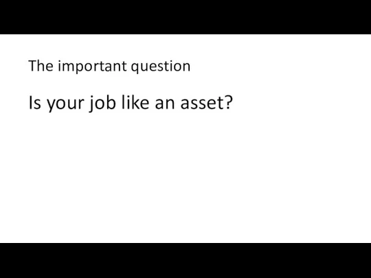 The important question Is your job like an asset?