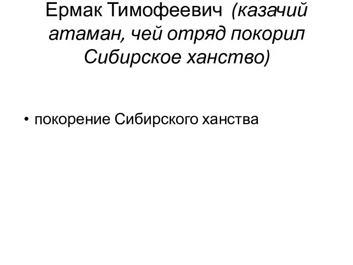 Ермак Тимофеевич (казачий атаман, чей отряд покорил Сибирское ханство) покорение Сибирского ханства