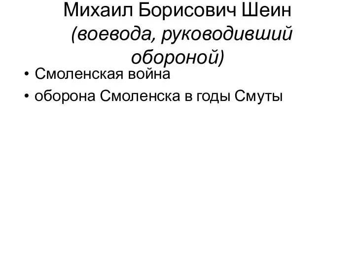 Михаил Борисович Шеин (воевода, руководивший обороной) Смоленская война оборона Смоленска в годы Смуты