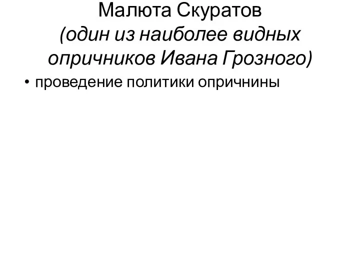Малюта Скуратов (один из наиболее видных опричников Ивана Грозного) проведение политики опричнины