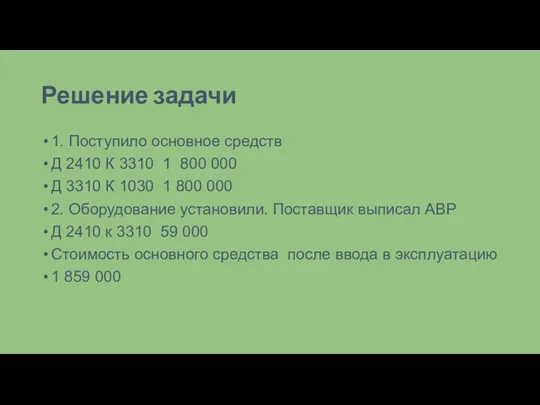 Решение задачи 1. Поступило основное средств Д 2410 К 3310 1 800