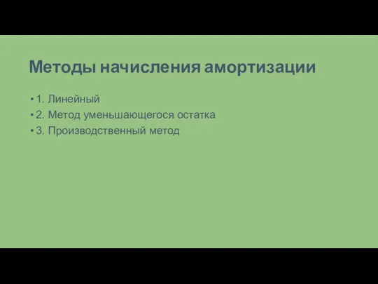 Методы начисления амортизации 1. Линейный 2. Метод уменьшающегося остатка 3. Производственный метод