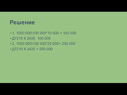 Решение 1. 1000 000\100 000*10 000 = 100 000 Д7210 К 2420