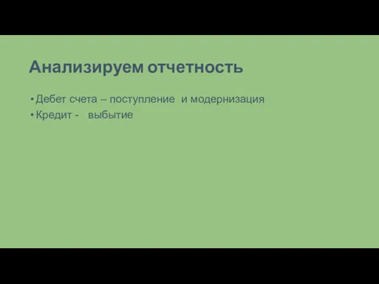 Анализируем отчетность Дебет счета – поступление и модернизация Кредит - выбытие