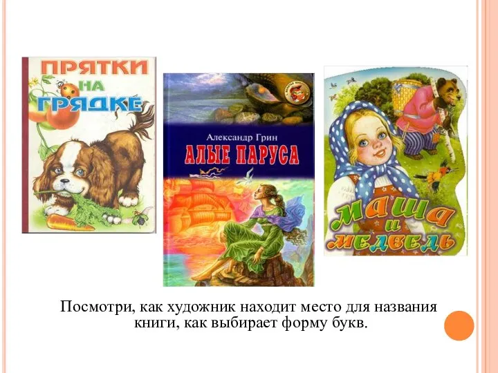 Посмотри, как художник находит место для названия книги, как выбирает форму букв.