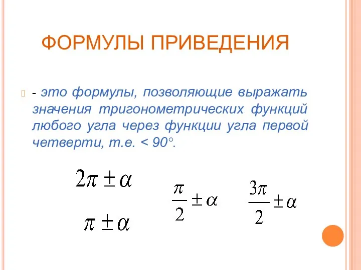 ФОРМУЛЫ ПРИВЕДЕНИЯ - это формулы, позволяющие выражать значения тригонометрических функций любого угла