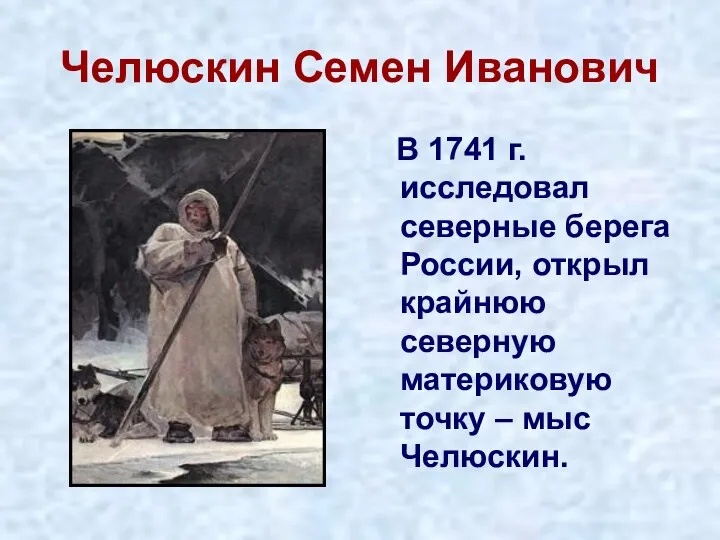 Челюскин Семен Иванович В 1741 г. исследовал северные берега России, открыл крайнюю
