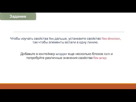 Чтобы изучать свойства flex дальше, установите свойство flex-direction, так чтобы элементы встали