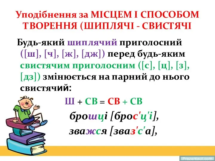 Уподібнення за МІСЦЕМ І СПОСОБОМ ТВОРЕННЯ (ШИПЛЯЧІ - СВИСТЯЧІ Будь-який шиплячий приголосний