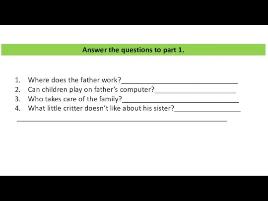 Where does the father work?______________________________ Can children play on father’s computer?_____________________ Who