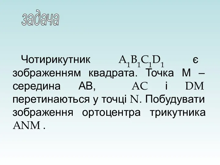 Чотирикутник A1B1C1D1 є зображенням квадрата. Точка М – середина АВ, AC і