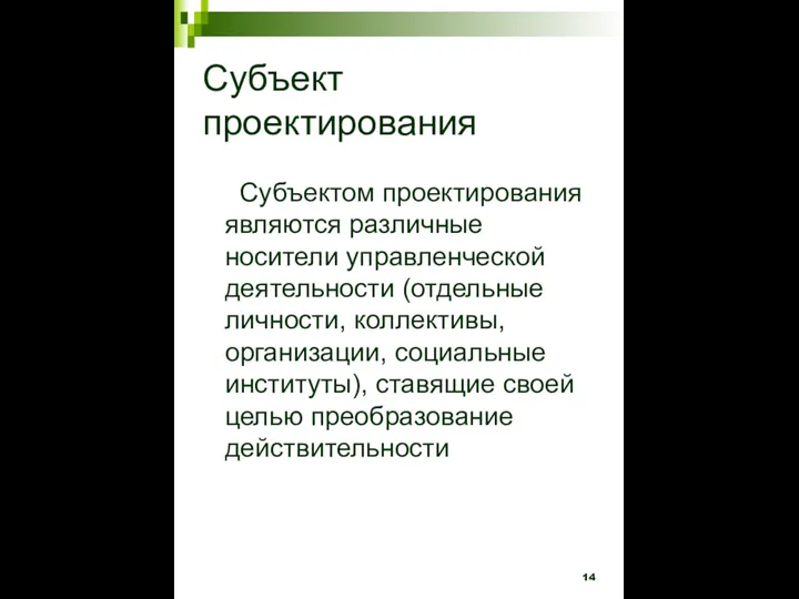 Субъект проектирования Субъектом проектирования являются различные носители управленческой деятельности (отдельные личности, коллективы,