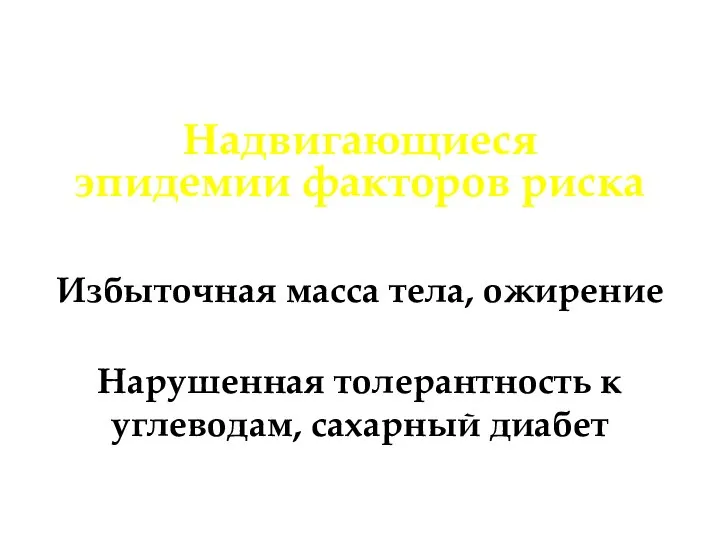 Надвигающиеся эпидемии факторов риска Избыточная масса тела, ожирение Нарушенная толерантность к углеводам, сахарный диабет