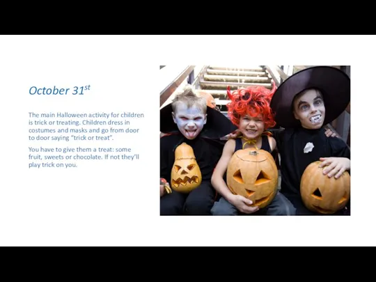 October 31st The main Halloween activity for children is trick or treating.