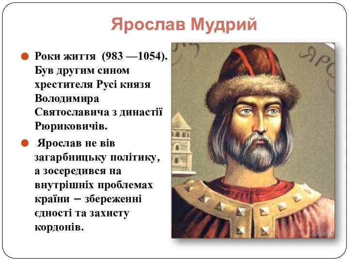 Ярослав Мудрий Роки життя (983 —1054). Був другим сином хрестителя Русі князя