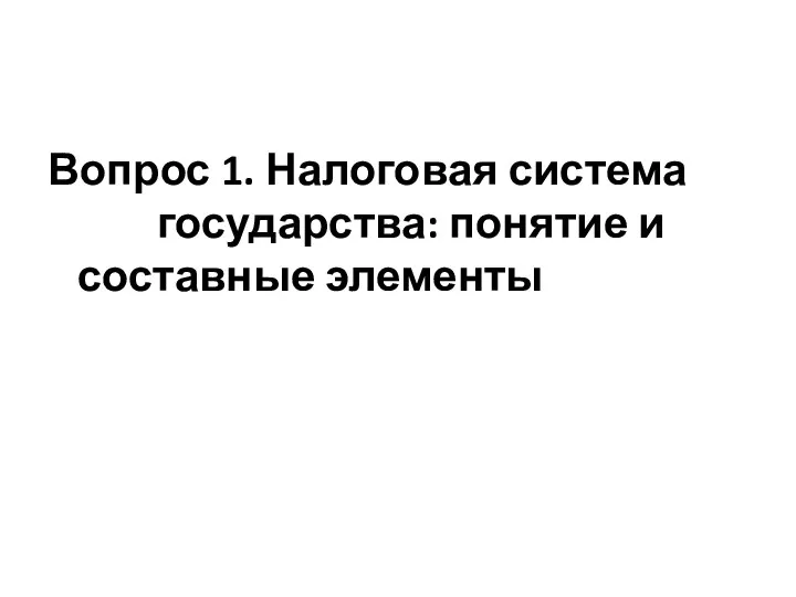 Вопрос 1. Налоговая система государства: понятие и составные элементы