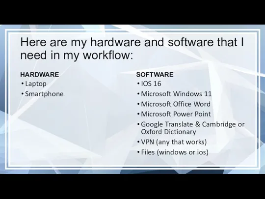 Here are my hardware and software that I need in my workflow: