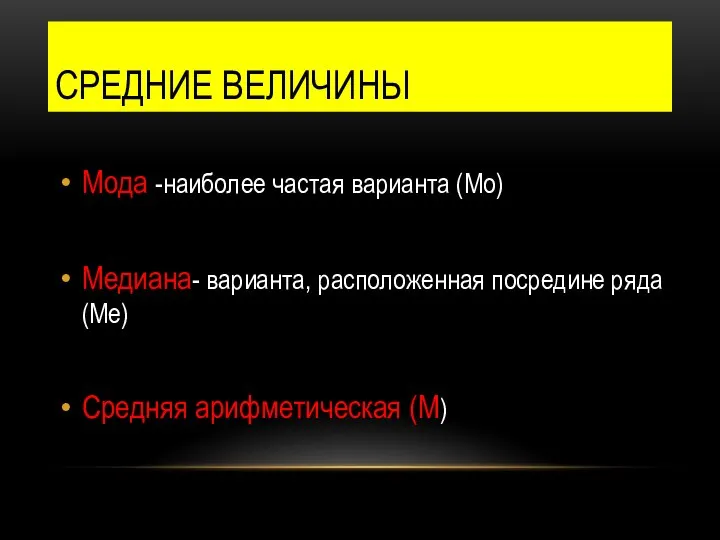 СРЕДНИЕ ВЕЛИЧИНЫ Мода -наиболее частая варианта (Мо) Медиана- варианта, расположенная посредине ряда (Ме) Средняя арифметическая (М)