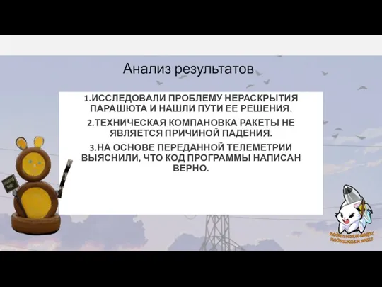 Анализ результатов 1.ИССЛЕДОВАЛИ ПРОБЛЕМУ НЕРАСКРЫТИЯ ПАРАШЮТА И НАШЛИ ПУТИ ЕЕ РЕШЕНИЯ. 2.ТЕХНИЧЕСКАЯ