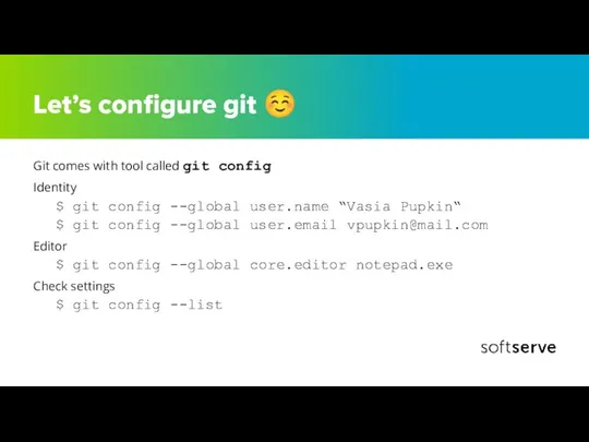 Let’s configure git ☺ Git comes with tool called git config Identity