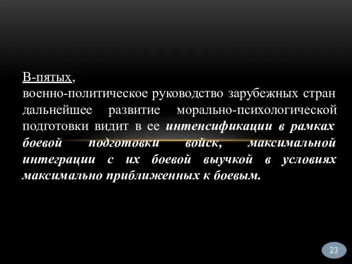 23 В-пятых, военно-политическое руководство зарубежных стран дальнейшее развитие морально-психологической подготовки видит в