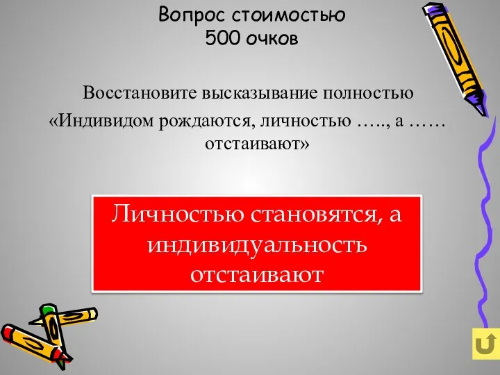 Вопрос стоимостью 500 очков Восстановите высказывание полностью «Индивидом рождаются, личностью ….., а