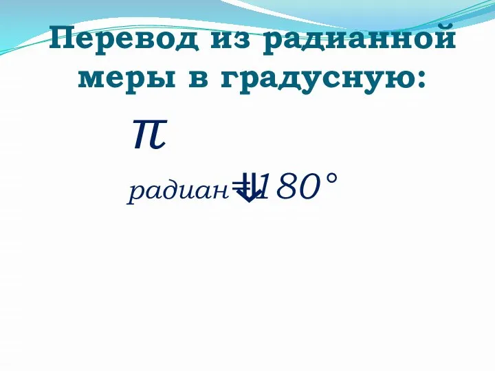 π радиан=180° Перевод из радианной меры в градусную: ⇓