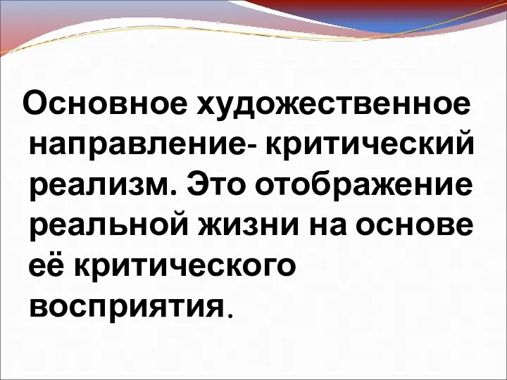 Основное художественное направление- критический реализм. Это отображение реальной жизни на основе её критического восприятия.