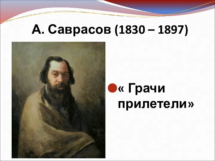 « Грачи прилетели» А. Саврасов (1830 – 1897)