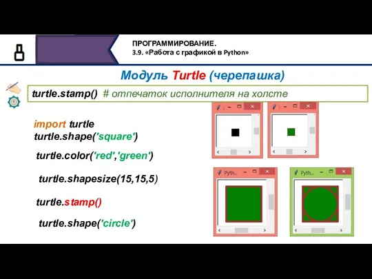 Модуль Turtle (черепашка) turtle.stamp() # отпечаток исполнителя на холсте turtle.color('red','green') import turtle turtle.shape('square') turtle.shapesize(15,15,5) turtle.stamp() turtle.shape('circle')