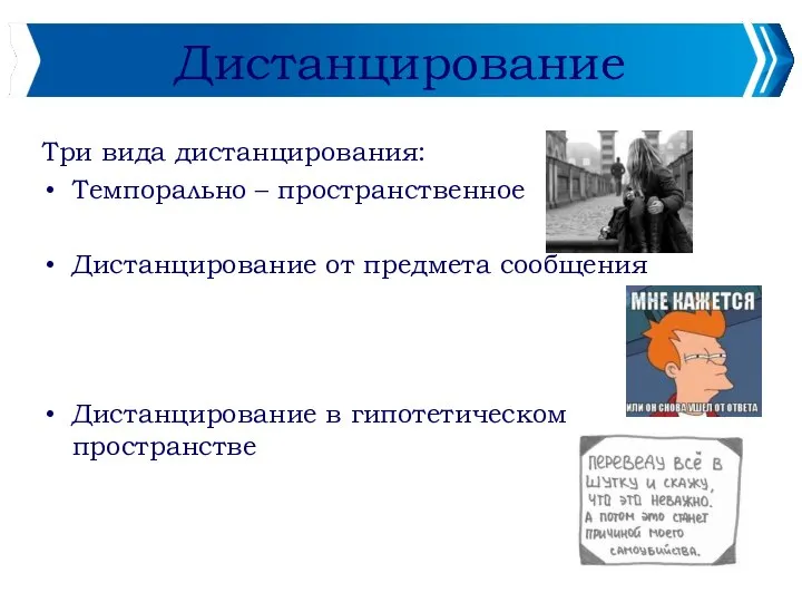 Дистанцирование Три вида дистанцирования: Темпорально – пространственное Дистанцирование от предмета сообщения Дистанцирование в гипотетическом пространстве