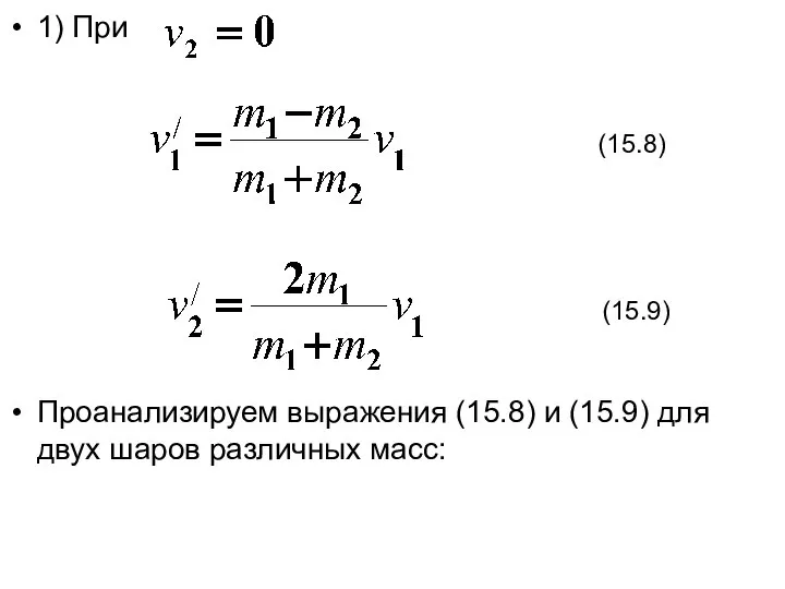 1) При Проанализируем выражения (15.8) и (15.9) для двух шаров различных масс: (15.8) (15.9)