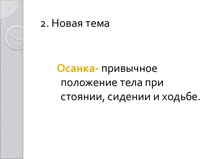 2. Новая тема Осанка- привычное положение тела при стоянии, сидении и ходьбе.