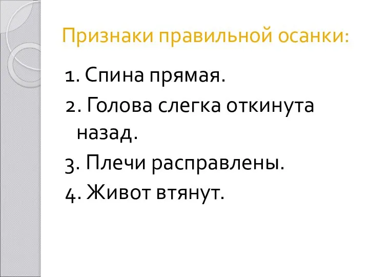 Признаки правильной осанки: 1. Спина прямая. 2. Голова слегка откинута назад. 3.