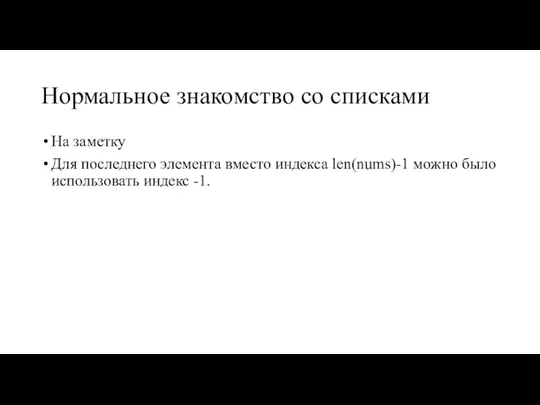 Нормальное знакомство со списками На заметку Для последнего элемента вместо индекса len(nums)-1