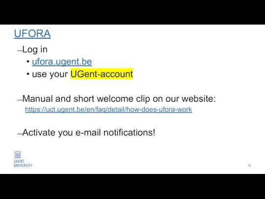 UFORA Log in ufora.ugent.be use your UGent-account Manual and short welcome clip