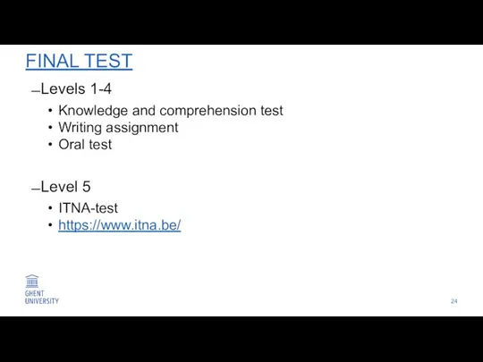 FINAL TEST Levels 1-4 Knowledge and comprehension test Writing assignment Oral test Level 5 ITNA-test https://www.itna.be/