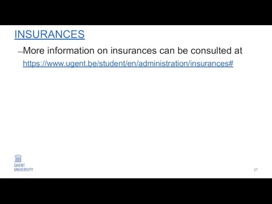 INSURANCES More information on insurances can be consulted at https://www.ugent.be/student/en/administration/insurances#